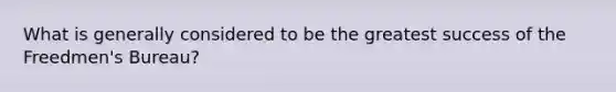 What is generally considered to be the greatest success of the Freedmen's Bureau?