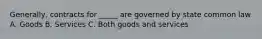 Generally, contracts for _____ are governed by state common law A. Goods B. Services C. Both goods and services