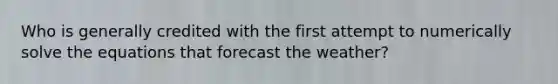 Who is generally credited with the first attempt to numerically solve the equations that forecast the weather?