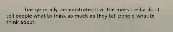 _______ has generally demonstrated that the mass media don't tell people what to think as much as they tell people what to think about.