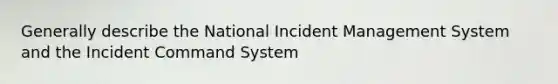 Generally describe the National Incident Management System and the Incident Command System