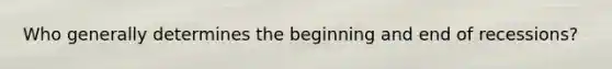 Who generally determines the beginning and end of recessions?