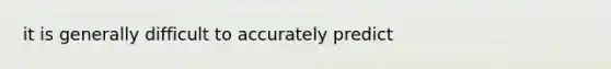 it is generally difficult to accurately predict