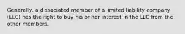 Generally, a dissociated member of a limited liability company (LLC) has the right to buy his or her interest in the LLC from the other members.