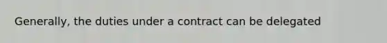 Generally, the duties under a contract can be delegated