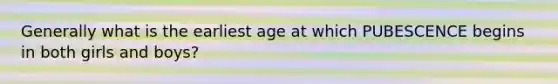 Generally what is the earliest age at which PUBESCENCE begins in both girls and boys?