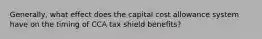 Generally, what effect does the capital cost allowance system have on the timing of CCA tax shield benefits?