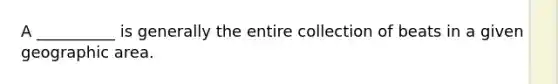 A __________ is generally the entire collection of beats in a given geographic area.