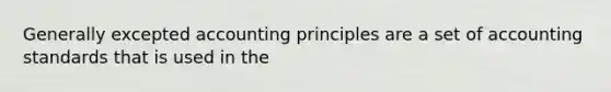 Generally excepted accounting principles are a set of accounting standards that is used in the