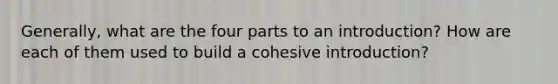 Generally, what are the four parts to an introduction? How are each of them used to build a cohesive introduction?