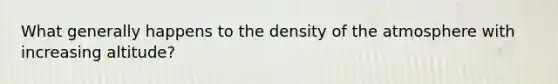 What generally happens to the density of the atmosphere with increasing altitude?