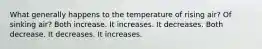 What generally happens to the temperature of rising air? Of sinking air? Both increase. It increases. It decreases. Both decrease. It decreases. It increases.