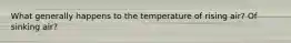 What generally happens to the temperature of rising air? Of sinking air?