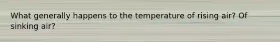 What generally happens to the temperature of rising air? Of sinking air?