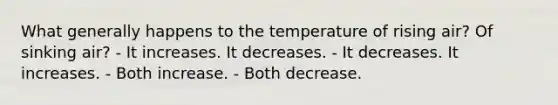 What generally happens to the temperature of rising air? Of sinking air? - It increases. It decreases. - It decreases. It increases. - Both increase. - Both decrease.