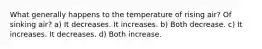 What generally happens to the temperature of rising air? Of sinking air? a) It decreases. It increases. b) Both decrease. c) It increases. It decreases. d) Both increase.