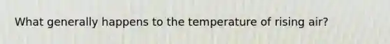 What generally happens to the temperature of rising air?