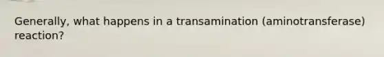 Generally, what happens in a transamination (aminotransferase) reaction?