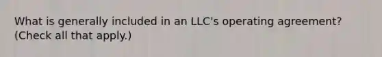 What is generally included in an LLC's operating agreement? (Check all that apply.)