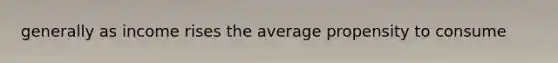 generally as income rises the average propensity to consume