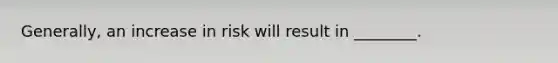 Generally, an increase in risk will result in ________.