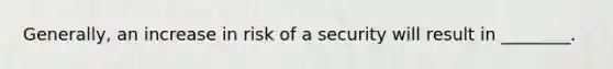 Generally, an increase in risk of a security will result in ________.