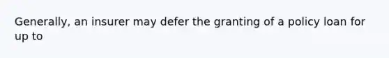 Generally, an insurer may defer the granting of a policy loan for up to