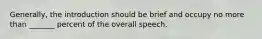 Generally, the introduction should be brief and occupy no more than _______ percent of the overall speech.