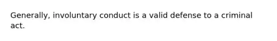 Generally, involuntary conduct is a valid defense to a criminal act.