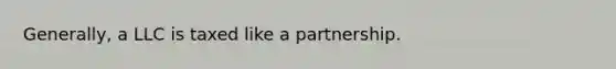 Generally, a LLC is taxed like a partnership.