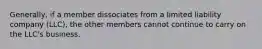 Generally, if a member dissociates from a limited liability company (LLC), the other members cannot continue to carry on the LLC's business.