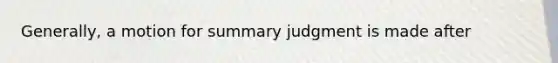 Generally, a motion for summary judgment is made after