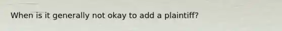 When is it generally not okay to add a plaintiff?