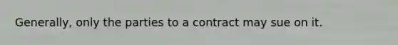 Generally, only the parties to a contract may sue on it.