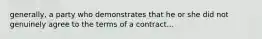 generally, a party who demonstrates that he or she did not genuinely agree to the terms of a contract...