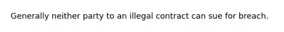 Generally neither party to an illegal contract can sue for breach.