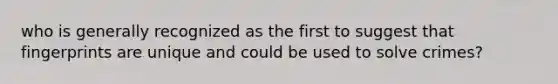 who is generally recognized as the first to suggest that fingerprints are unique and could be used to solve crimes?