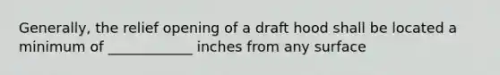 Generally, the relief opening of a draft hood shall be located a minimum of ____________ inches from any surface