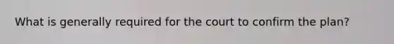 What is generally required for the court to confirm the plan?