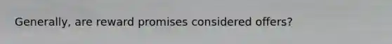 Generally, are reward promises considered offers?