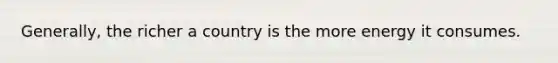 Generally, the richer a country is the more energy it consumes.