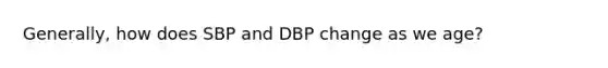 Generally, how does SBP and DBP change as we age?