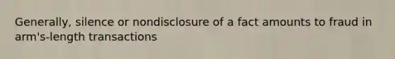 Generally, silence or nondisclosure of a fact amounts to fraud in arm's-length transactions