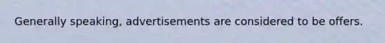 Generally speaking, advertisements are considered to be offers.