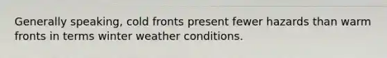 Generally speaking, cold fronts present fewer hazards than warm fronts in terms winter weather conditions.