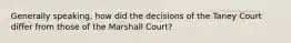 Generally speaking, how did the decisions of the Taney Court differ from those of the Marshall Court?