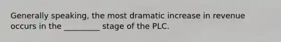 Generally speaking, the most dramatic increase in revenue occurs in the _________ stage of the PLC.