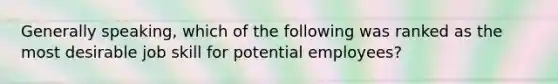 Generally speaking, which of the following was ranked as the most desirable job skill for potential employees?