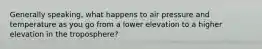 Generally speaking, what happens to air pressure and temperature as you go from a lower elevation to a higher elevation in the troposphere?