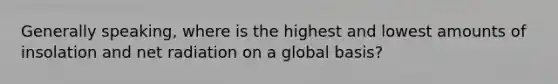 Generally speaking, where is the highest and lowest amounts of insolation and net radiation on a global basis?